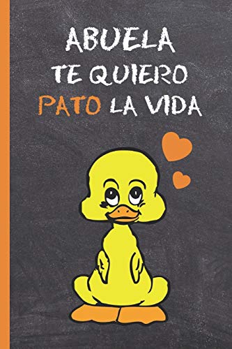 Abuela, Te Quiero Pato La Vida: Bonito Cuaderno 6" X 9". 120 Pgs. Diario, Cuaderno De Notas, Recetas, Apuntes O Agenda. Regalo Original. (Spanish Edition)