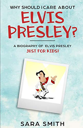 Why Should I Care About Elvis Presley?: A Biography Of Elvis Presley Just For Kids