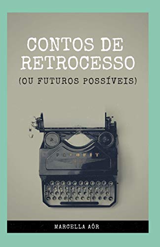 Contos De Retrocesso: (Ou Futuros Poss?veis) (Portuguese Edition)