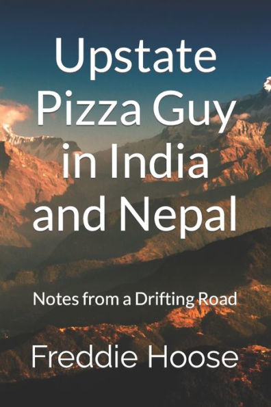 Upstate Pizza Guy In India And Nepal: Notes From A Drifting Road