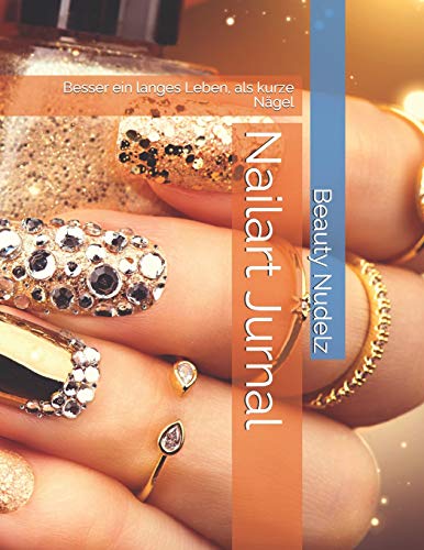 Nailart Jurnal: Besser Ein Langes Leben, Als Kurze N?gel (German Edition) - 9781097121397