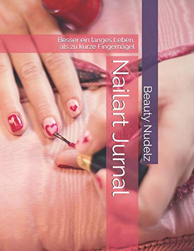 Nailart Jurnal: Besser Ein Langes Leben, Als Kurze N?gel (German Edition) - 9781097122714
