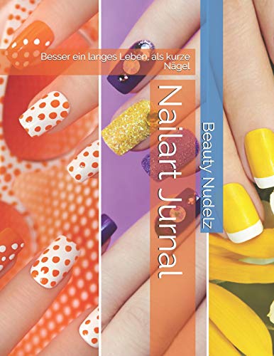 Nailart Jurnal: Besser Ein Langes Leben, Als Zu Kurze Fingern?gel (German Edition)