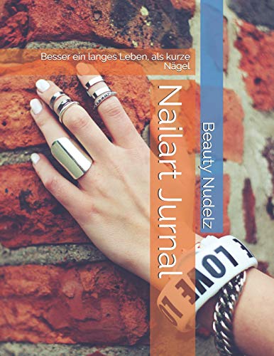 Nailart Jurnal: Besser Ein Langes Leben, Als Kurze N?gel (German Edition) - 9781097130948