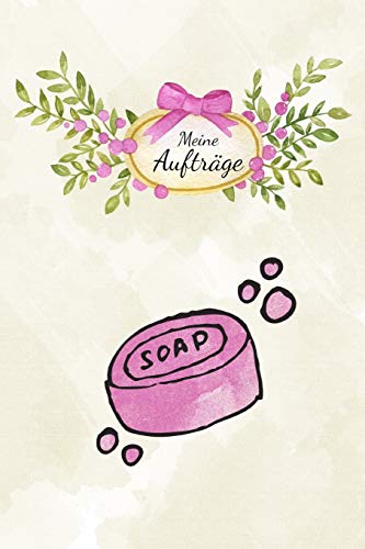 Meine Aufträge: Auftragsbuch Zum Erfassen Der Kundenaufträge I Für Seifen Herstellung I Selbstgemachte Seife (German Edition)