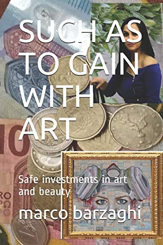 Such As To Gain With Art: Safe Investments In Art And Beauty (Barzaghi)