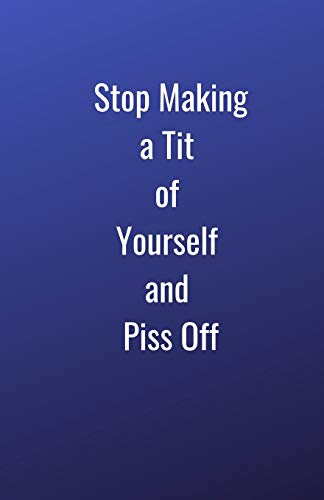 Stop Making A Tit Of Yourself And Piss Off