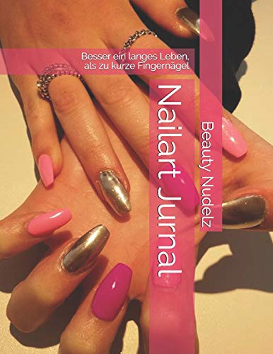 Nailart Jurnal: Besser Ein Langes Leben, Als Zu Kurze Fingern?gel (German Edition) - 9781097165247