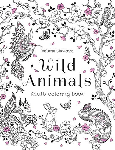 Wild Animals: Adult Coloring Book: 30 Original Coloring Pages Of Animals, Birds, Fish And A Lot Of Wonderful Flowers For Stress Relief. (Volume 1)