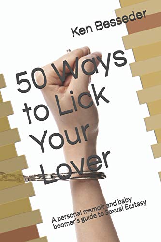 50 Ways to Lick Your Lover: A personal memoir and baby boomer's guide to Sexual Ecstasy