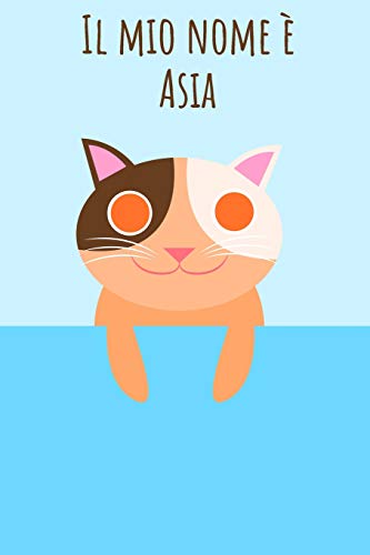 Il Mio Nome È Asia: Il Tuo Libro Da Colorare Personale, In Modo Che Tutti Conoscano Il Tuo Nome - Quaderno - Libro Per Ragazzi - Blocco Da Colorare - ... Nel Design Del Gatto (Italian Edition)