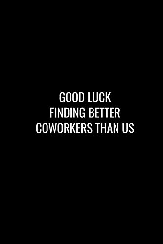 Good Luck Finding Better Coworkers Than Us: Funny Gift For Coworker / Colleague That Is Leaving For A New Job. Show Them How Much You Will Miss Him Or Her.