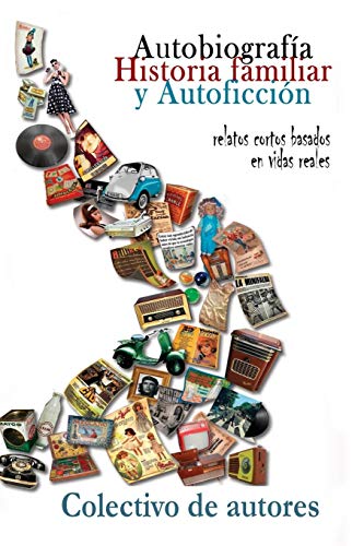 Autobiografía, Historia Familiar Y Autoficción: Relatos Cortos Basados En Vidas Reales (Spanish Edition)