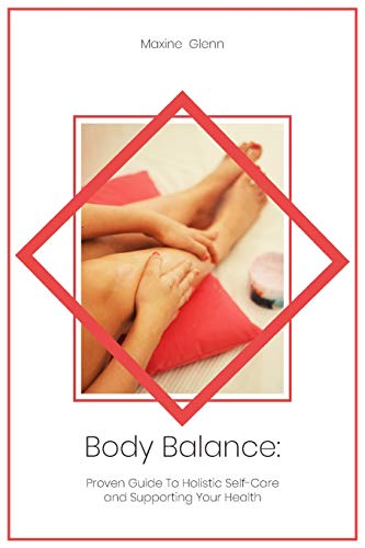 Body Balance: Proven Guide To Holistic Self-Care And Supporting Your Health