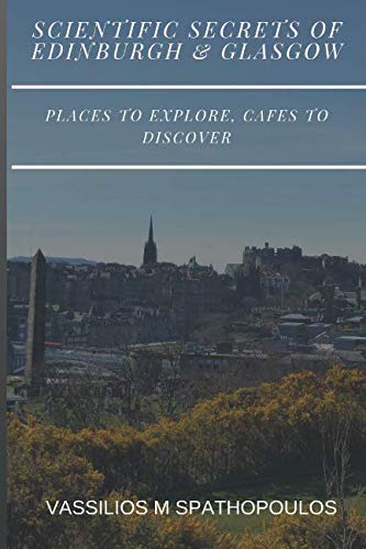 Scientific Secrets Of Edinburgh And Glasgow: Places To Explore, Cafes To Discover