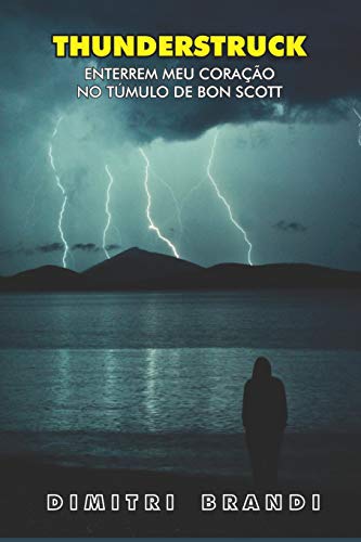 Thunderstruck: Enterrem Meu Cora??o No T?mulo De Bon Scott (Portuguese Edition)