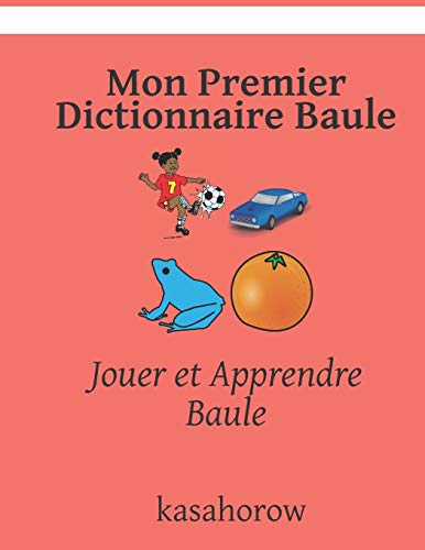 Mon Premier Dictionnaire Baule: Jouer Et Apprendre Baule (Baule Kasahorow) (French Edition)