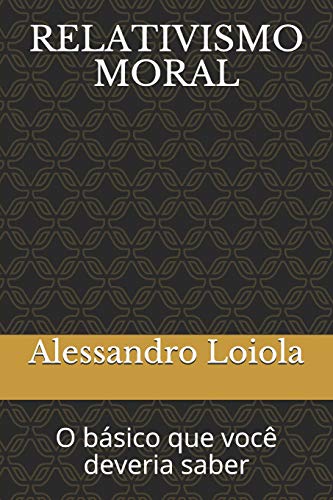 Relativismo Moral: O B?sico Que Voc? Deveria Saber (Manhoodbrasil Edi??es) (Portuguese Edition)