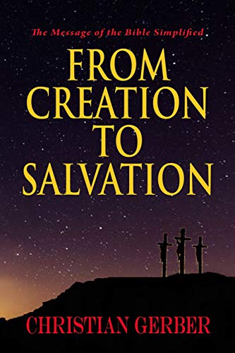 From Creation To Salvation: The Message Of The Bible Simplified