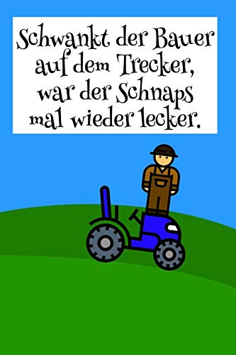 Schwankt Der Bauer Auf Dem Trecker, War Der Schnaps Mal Wieder Lecker. (German Edition)