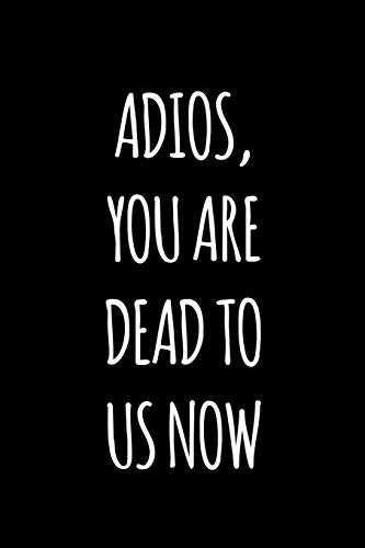 Adios You Are Dead To Us Now: Funny Gift For Coworker / Colleague That Is Leaving For A New Job. Show Them How Much You Will Miss Him Or Her.