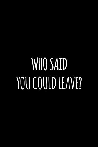Who Said You Could Leave: Funny Gift For Coworker / Colleague That Is Leaving For A New Job. Show Them How Much You Will Miss Him Or Her.