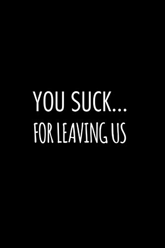 You Suck For Leaving Us: Funny Gift For Coworker / Colleague That Is Leaving For A New Job. Show Them How Much You Will Miss Him Or Her.