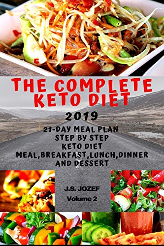 The Complete Keto Diet 2019: 21-Day Meal Plan Step By Step Keto Diet Meal, Keto Breakfast ,Keto Lunch, Keto Dinner And Keto Dessert