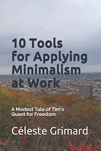 10 Tools For Applying Minimalism At Work: A Modest Tale Of Tim’S Quest For Freedom