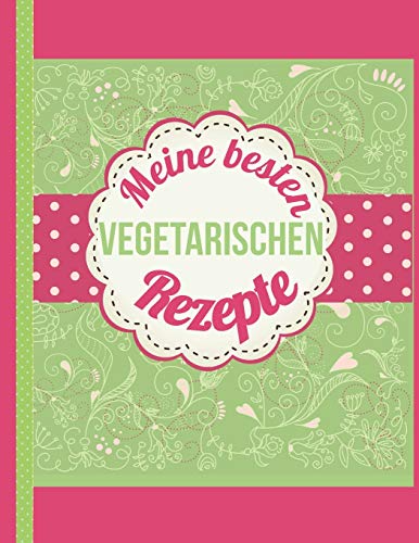 Meine Besten Vegetarischen Rezepte: Das Personalisierte Rezeptbuch Zum Selberschreiben Für 120 Lieblingsrezepte Mit Inhaltsverzeichnis Uvm. Für ... Softcover (Leeres Kochbuch) (German Edition)