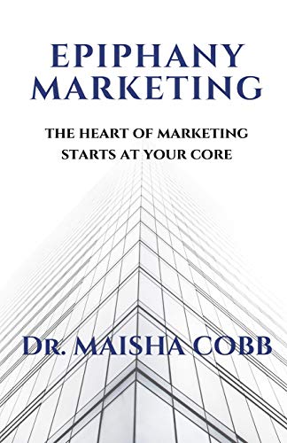 Epiphany Marketing: The Heart Of Marketing Starts At Your Core