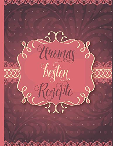 Uromas Besten Rezepte: Uromas Besten Rezepte: Das Personalisierte Rezeptbuch Zum Selberschreiben Für 120 Lieblingsrezepte Mit Inhaltsverzeichnis Uvm. ... Softcover (Leeres Kochbuch) (German Edition)