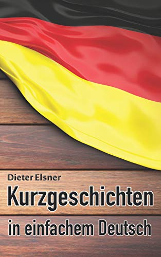 Kurzgeschichten In Einfachem Deutsch: Kurze Geschichten, Um Die Deutsche Sprache Zu Erlernen (German Edition)