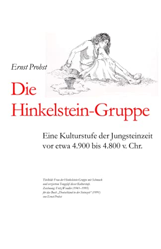 Die Hinkelstein-Gruppe: Eine Kulturstufe Der Jungsteinzeit Vor Etwa 4.900 Bis 4.800 V. Chr. (Bücher Von Ernst Probst Über Die Steinzeit) (German Edition)