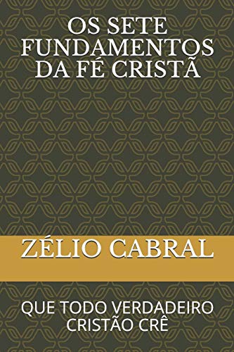 Os 7 Fundamentos Da F?? Crist?ú: Que Todo Verdadeiro Crist?úo Cr?¬ (Portuguese Edition)