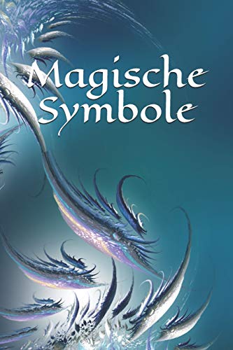 Magische Symbole: Selbstgestaltung - Symbol - Zeichen - Zauberbuch - Zauber - Zauberei - Hexe - Hexerei - Zauberspruch - Magie - Magier (German Edition)