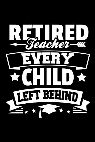 Retired Teacher Every Child Left Behind: Retirement Gift For Teachers (Old School Retired Teachers Gifts)
