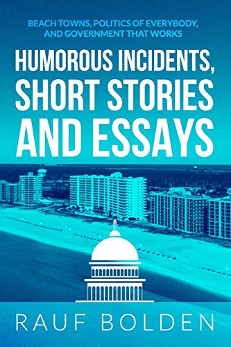 Humorous Incidents, Short Stories And Essays: Beach Towns, Politics Of Everybody, And Government That Works (Orange Beach Government)