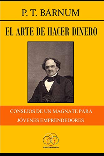 El Arte De Hacer Dinero: Consejos De Un Magnate Para J?venes Emprendedores (Spanish Edition)