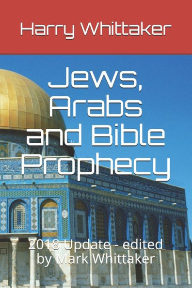 Jews, Arabs and Bible Prophecy: 2018 Update - edited by Mark Whittaker