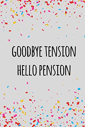 Goodbye Tension Hello Pension: Funny Retirement Gift For Coworker / Colleague That Is Going To Retire To Enjoy Pension And Happy Life