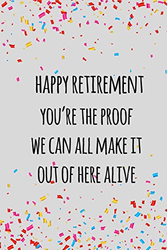 Happy Retirement You'Re The Proof We Can All Make It Out Of Here Alive: Funny Retirement Gift For Coworker / Colleague That Is Going To Retire To Enjoy Pension And Happy Life