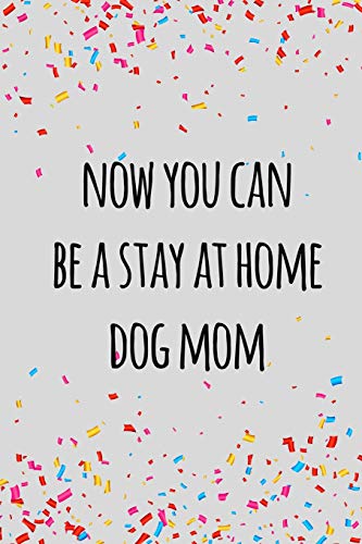 Now You Can Be A Stay At Home Dog Mom: Funny Retirement Gift For Coworker / Colleague That Is Going To Retire To Enjoy Pension And Happy Life