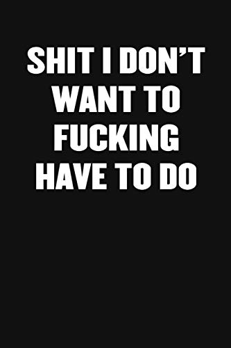 Shit I Don't Want To Fucking Have To Do: A Humorous Workplace Approach To Counting The Hours Until Quitting Time