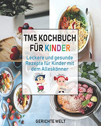 Tm5 Kochbuch F??r Kinder: Leckere Und Gesunde Rezepte F??r Kinder Mit Dem Allesk??nner (German Edition)