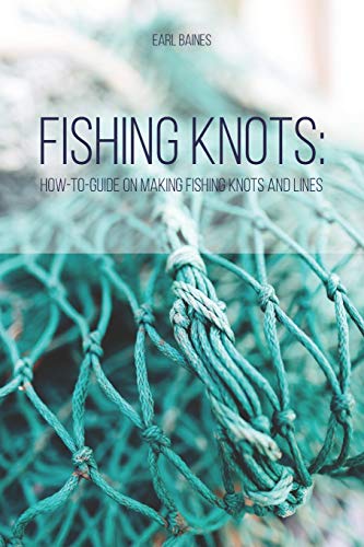 Fishing Knots: How-To-Guide On Making Fishing Knots And Lines