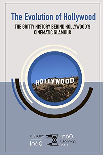 The Evolution Of Hollywood: The Gritty History Behind Hollywood's Cinematic Glamour
