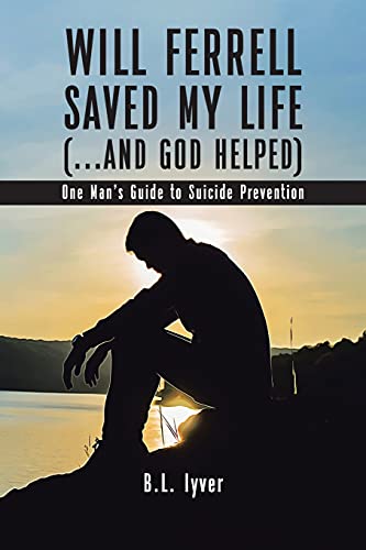 Will Ferrell Saved My Life (...And God Helped): One Man's Guide To Suicide Prevention