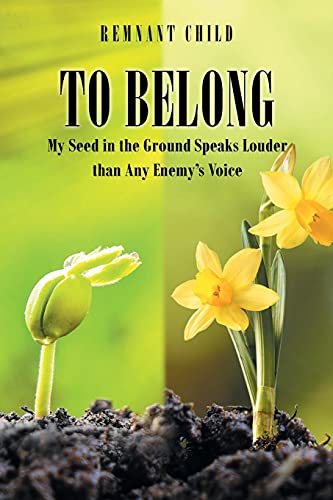 To Belong: My Seed In The Ground Speaks Louder Than Any Enemy's Voice