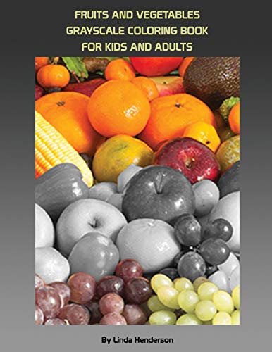Fruits And Vegetables Coloring: Grayscale Coloring Book Beginner For Kids And Adults